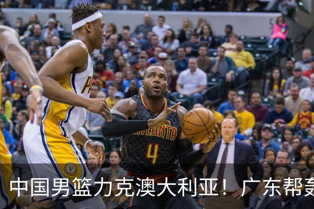中国男篮力克澳大利亚！广东帮轰17+8，王俊杰23+6带队赢球